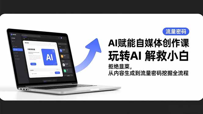 AI赋能自媒体创作课，玩转AI 解救小白 拒绝韭菜，从内容生成到流量密码挖掘全流程-小艾项目网