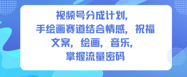 视频号分成计划，人生感悟手绘画赛道，文案，绘画，音乐，掌握流量密码-小艾项目网