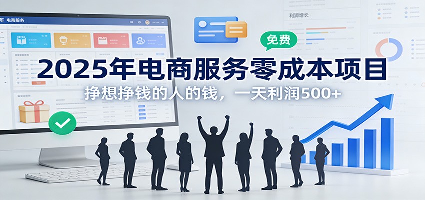 2025年电商服务零成本项目，挣想挣钱的人的钱，一天利润500+-小艾项目网
