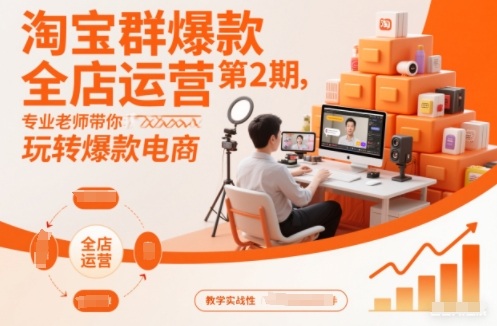 淘宝群爆款全店运营第2期，专业老师带你玩转爆款电商-小艾项目网