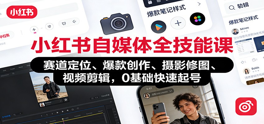 小红书自媒体全技能课：赛道定位、 爆款创作、摄影修图、视频剪辑，0基础快速起号-小艾项目网