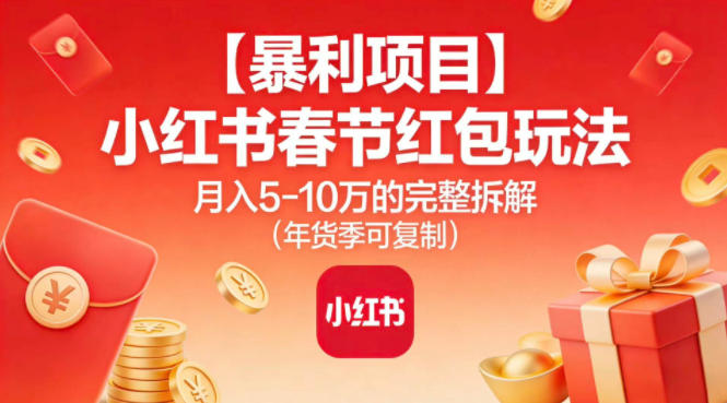【暴利项目】小红书春节红包玩法月入5W的完整拆解(年货季可复制)-小艾项目网