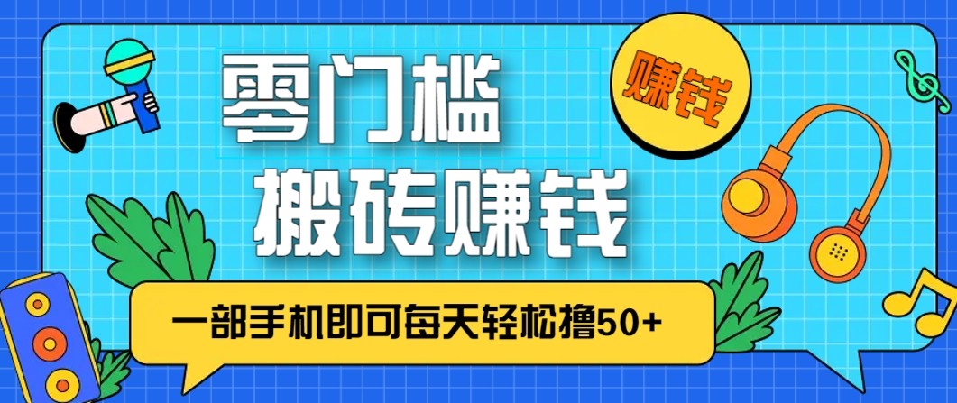 零成本零门槛无脑搬砖赚钱项目,只需一部手机即可每天轻松撸50+-小艾项目网