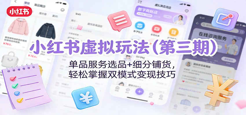 小红书虚拟玩法(第三期)：单品服务选品+细分铺货，轻松掌握双模式变现技巧-小艾项目网