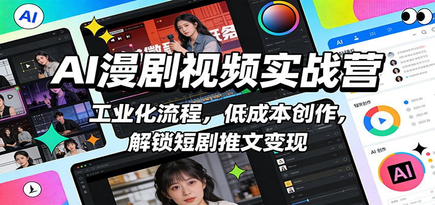 AI漫剧视频实战营：工业化流程，低成本创作，解锁短剧推文变现-小艾项目网