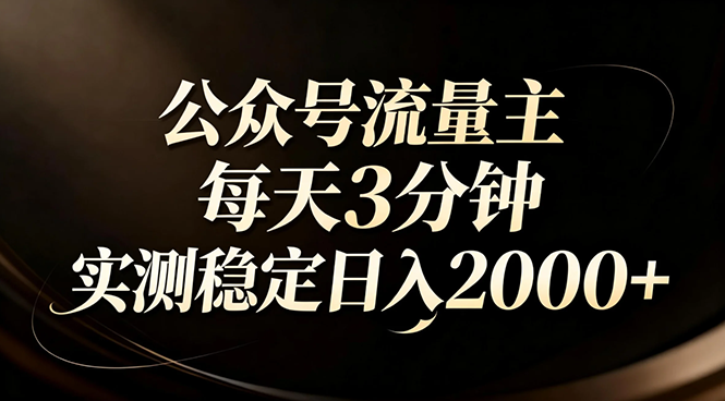 【公众号流量主】红利回归！AI四步法每天3分钟，实测稳定日入2000+-小艾项目网