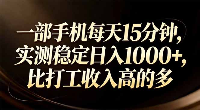 一部手机每天15分钟，实测稳定日入1000+，比打工收入还高-小艾项目网