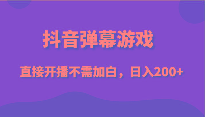 抖音弹幕游戏，直接开播不需要加白操作，小白日入200+-小艾项目网