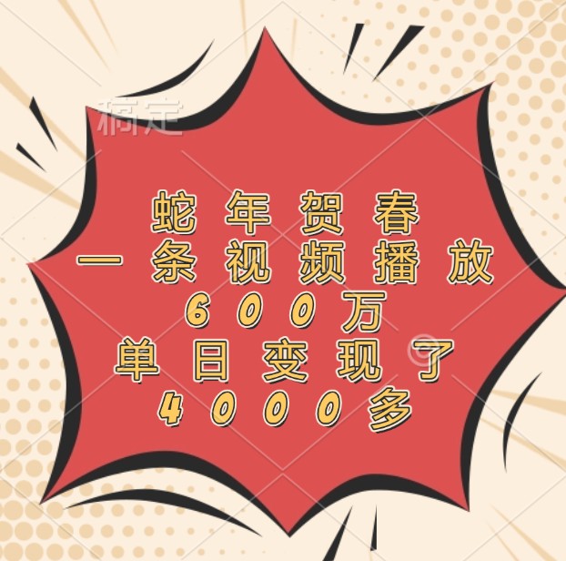 蛇年贺春,一条视频播放600万,单日变现了4000多-小艾项目网