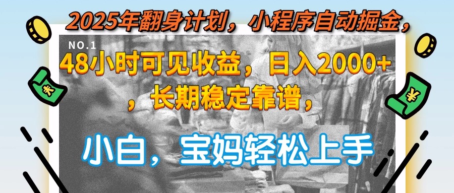 2025年翻身计划，小程序自动掘金48小时可见收益，日入2000+，长期稳定...-小艾项目网
