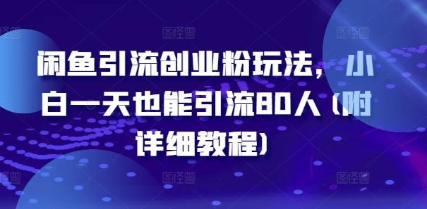 闲鱼引流创业粉玩法，小白一天也能引流80人(附详细教程)-小艾项目网