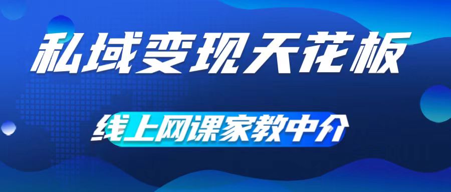 私域变现天花板，网课家教中介，只做渠道和流量，让大学生给你打工，0成本实现月入五位数【揭秘】-小艾项目网