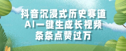 抖音沉浸式历史赛道,AI一键生成长视频,条条点赞过W【揭秘】