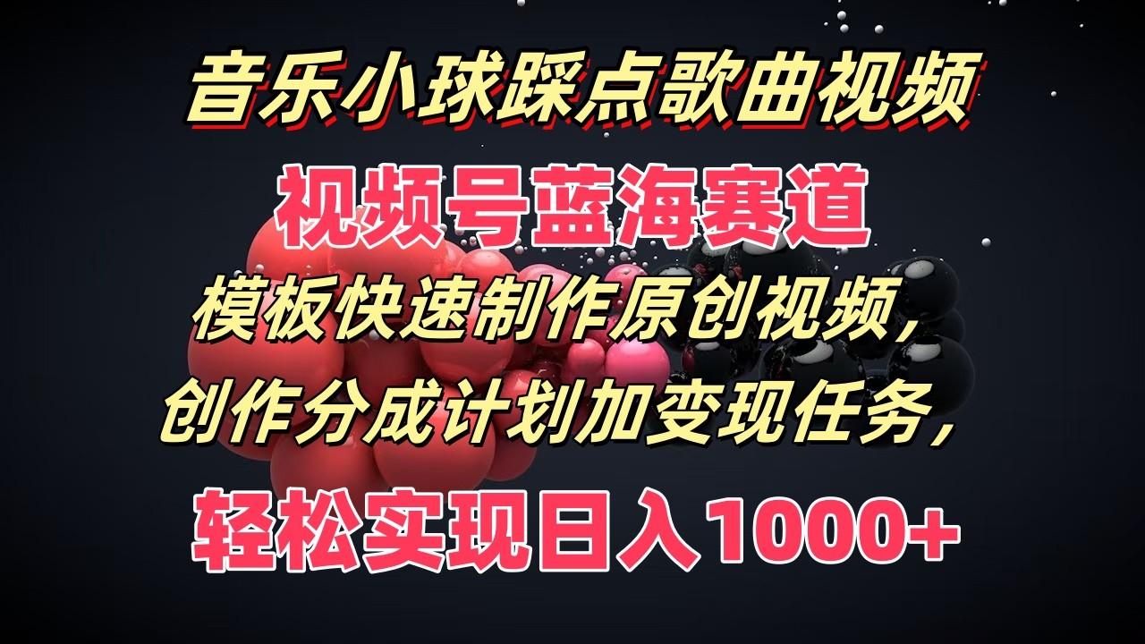 音乐小球踩点歌曲视频，视频号蓝海赛道，模板快速制作原创视频，分成计划加变现任务-小艾项目网