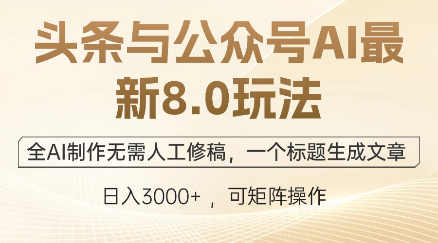 头条与公众号AI最新8.0玩法，全AI制作无需人工修稿，一个标题生成文章...-小艾项目网