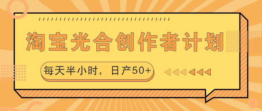 淘宝光合创作者计划，每天半小时，日产50+-小艾项目网