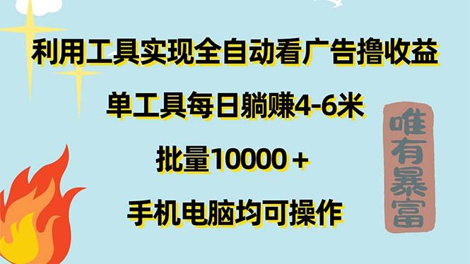 利用工具实现全自动看广告撸收益，单工具每日躺赚4-6米 ，批量10000＋...-小艾项目网