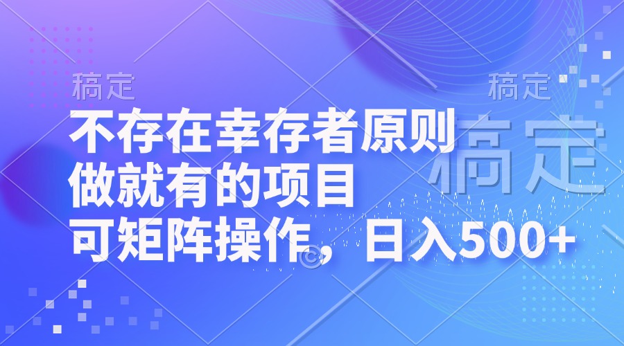 不存在幸存者原则，做就有的项目，可矩阵操作，日入500+-小艾项目网