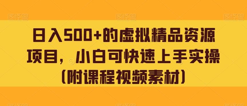 日入500+的虚拟精品资源项目，小白可快速上手实操（附课程视频素材）-小艾项目网