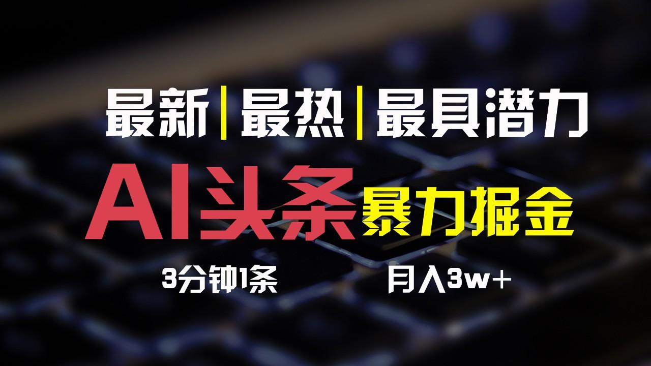 AI头条3天必起号,简单无需经验,3分钟1条,一键多渠道发布,复制粘贴月入3W+-小艾项目网