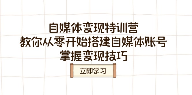 自媒体变现特训营，教你从零开始搭建自媒体账号，掌握变现技巧-小艾项目网
