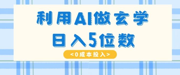 利用AI做玄学，简单操作，暴力掘金，小白月入5万+【揭秘】-小艾项目网