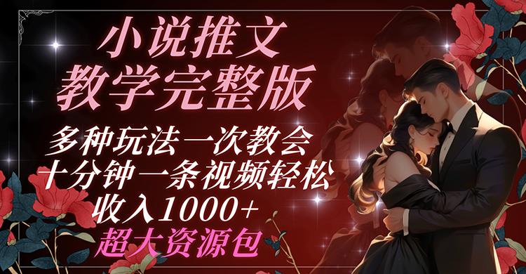 小说推文教学完整版 多种玩法一次教会 十分钟一条视频轻松收入1000+ 超大资源包-小艾项目网