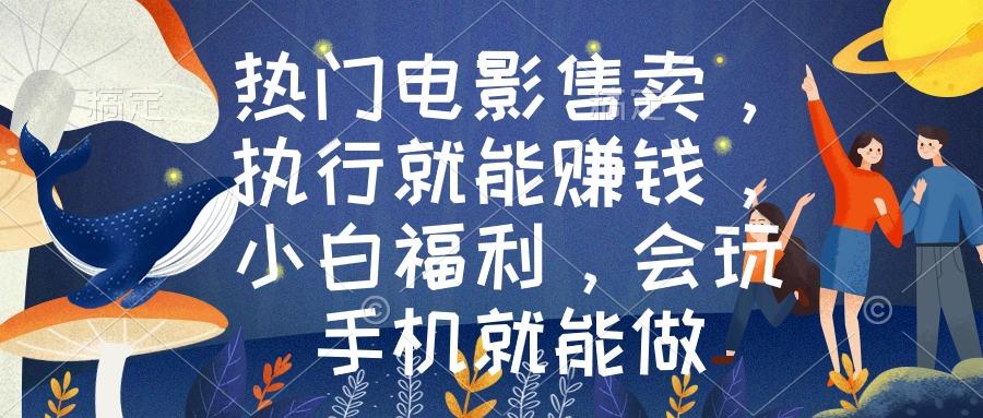热门电影售卖，执行就能赚钱，小白福利，会玩手机就能做-小艾项目网