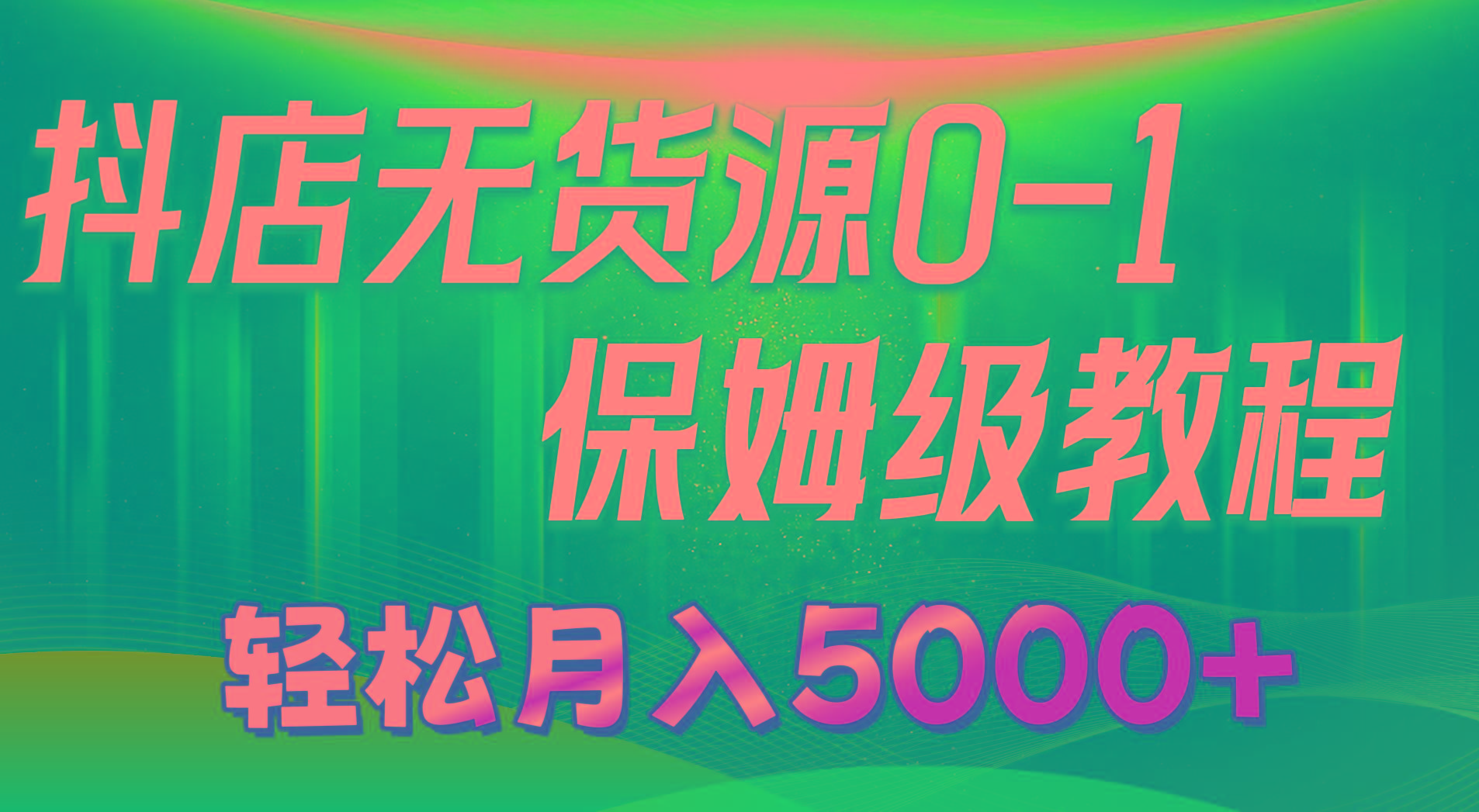 抖店无货源0到1详细实操教程：轻松月入5000+(7节-小艾项目网