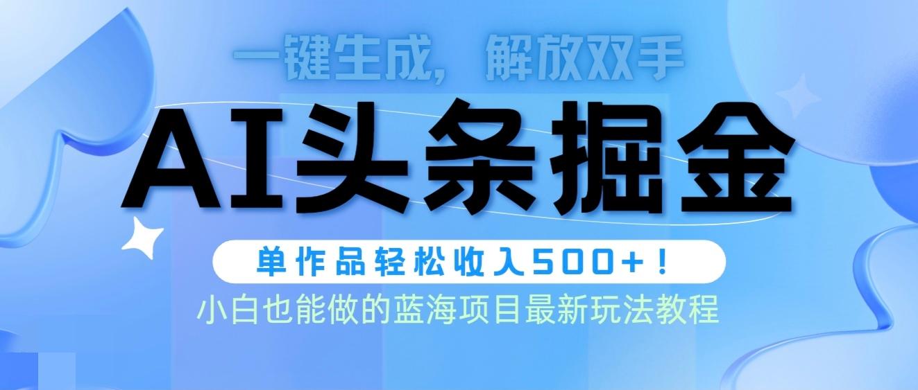 (9984期)头条AI掘金术最新玩法，全AI制作无需人工修稿，一键生成单篇文章收益500+-小艾项目网
