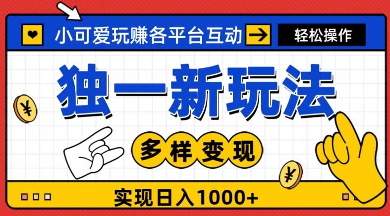 独一玩法，小可爱玩赚各平台互动，变现多样化，实现日入1000+-小艾项目网