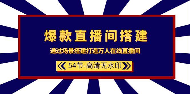 (9502期)爆款直播间-搭建：通过场景搭建-打造万人在线直播间(54节-高清无水印)-小艾项目网