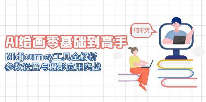 AI绘画零基础到高手，Midjourney工具全解析，参数设置与摄影应用实战-小艾项目网