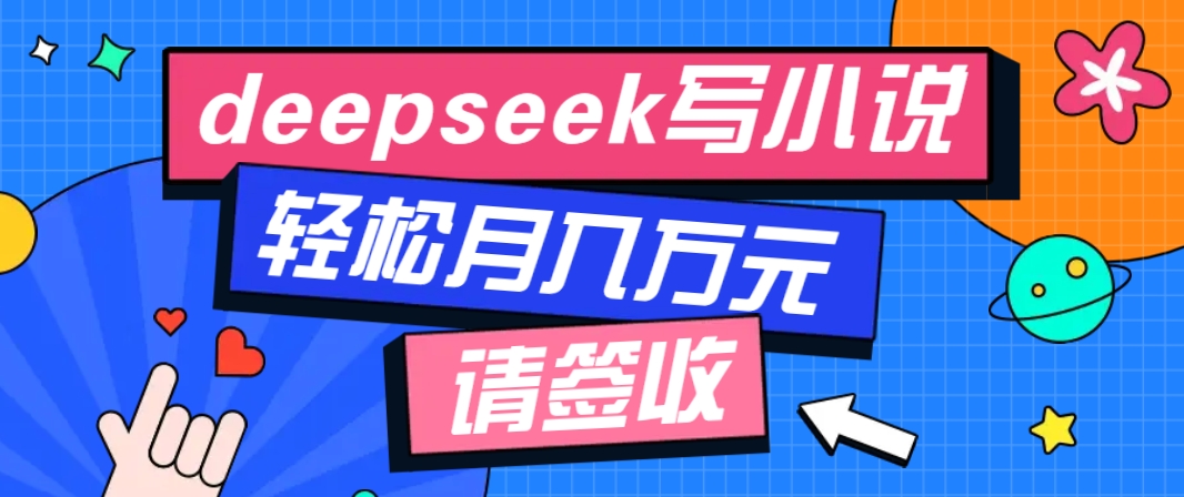 利用Deepseek写小说,零门槛AI小说创作全攻略,新手也能轻松学会提升收入-小艾项目网