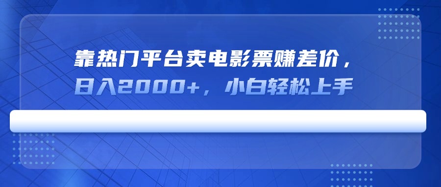 靠热门平台卖电影票赚差价，日入2000+，小白轻松上手-小艾项目网