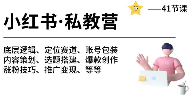 小红书 私教营 底层逻辑/定位赛道/账号包装/涨粉变现/月变现10w+等等-41节-小艾项目网