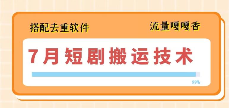 7月最新短剧搬运技术，搭配去重软件操作-小艾项目网