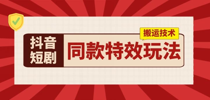 抖音短剧同款特效搬运技术，实测一天千元收益-小艾项目网