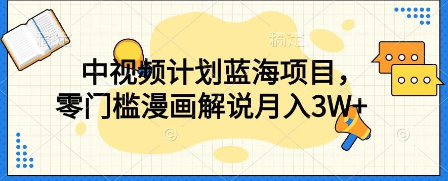 中视频计划蓝海项目，零门槛漫画解说教程【揭秘】-小艾项目网