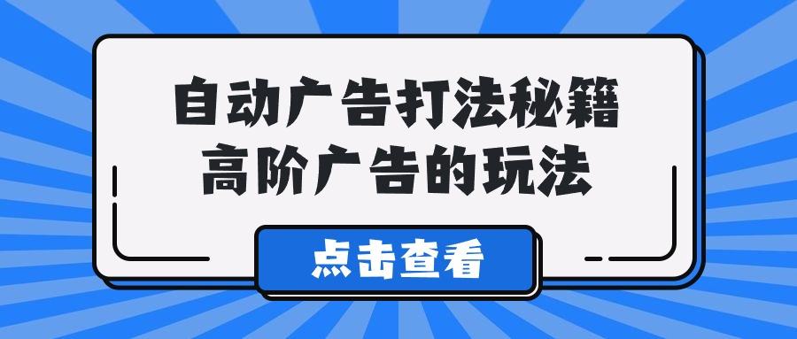 (9298期)A lice自动广告打法秘籍，高阶广告的玩法-小艾项目网