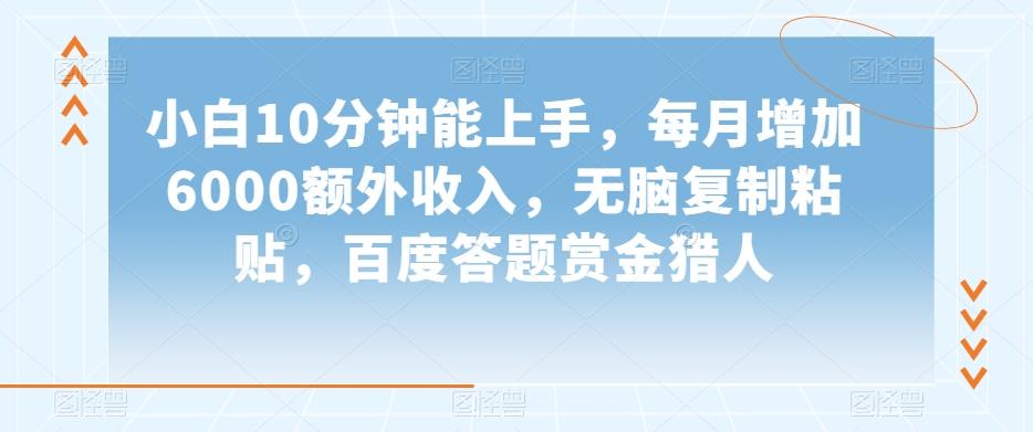 小白10分钟能上手，每月增加6000额外收入，无脑复制粘贴‌，百度答题赏金猎人【揭秘】-小艾项目网