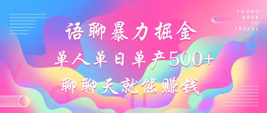 语聊暴力掘金，聊聊天就能赚钱，小白也能无脑做，单人单日单产500+-小艾项目网