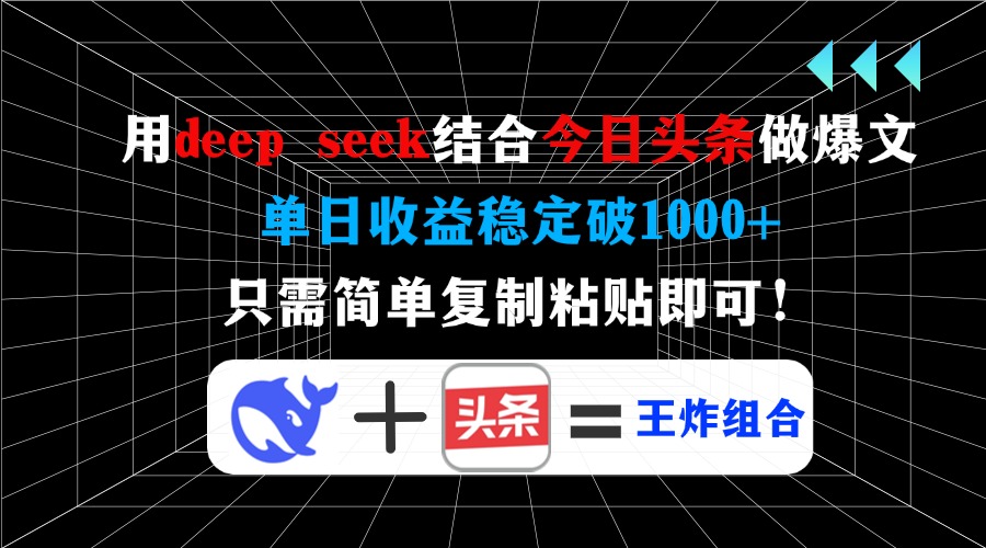 用deep seek结合今日头条做爆文，单日收益稳定破1000+，只需简单复制粘...-小艾项目网