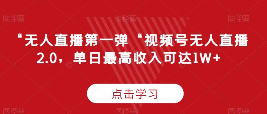 “无人直播第一弹“视频号无人直播2.0,单日最高收入可达1W+【揭秘】