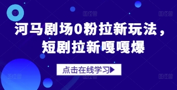 河马剧场0粉拉新玩法，短剧拉新嘎嘎爆-小艾项目网