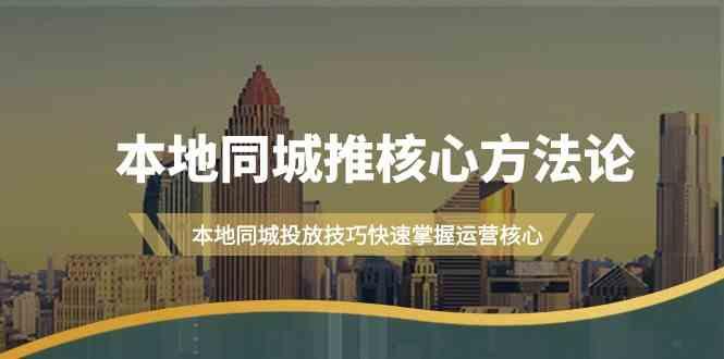 本地同城推核心方法论，本地同城投放技巧快速掌握运营核心(16节课)-小艾项目网