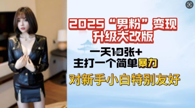 2025男粉变现全新玩法升级，日入上千简简单单，小白可轻松上手-小艾项目网