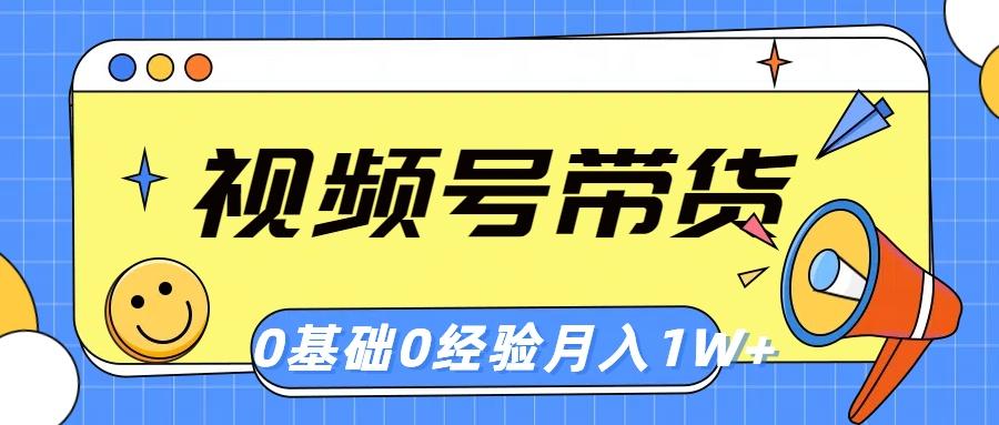 视频号轻创业带货，零基础，零经验，月入1w+-小艾项目网