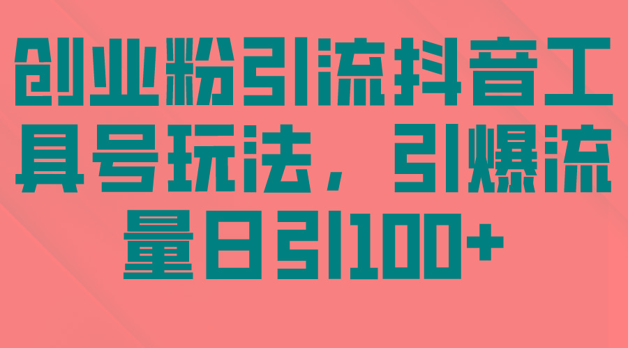 (9917期)创业粉引流抖音工具号玩法，引爆流量日引100+-小艾项目网
