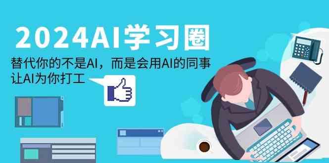 2024AI学习圈:替代你的不是AI,而是会用AI的同事,让AI为你打工-小艾项目网